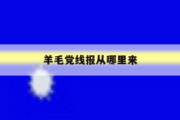 羊毛党线报从哪里来 羊毛党线报从哪里来