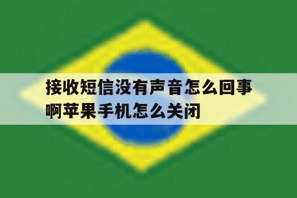 接收短信没有声音怎么回事啊苹果手机怎么关闭的简单介绍 接收短信没有声音怎么回事啊苹果手机怎么关闭的简单介绍