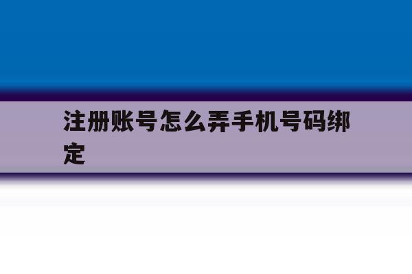 注册账号怎么弄手机号码绑定