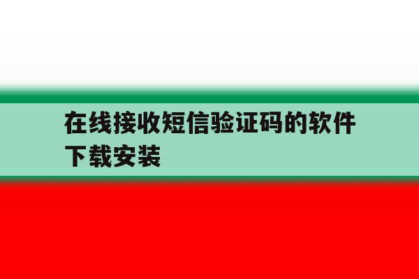 在线接收短信验证码的软件下载安装 在线接收短信验证码的软件下载安装
