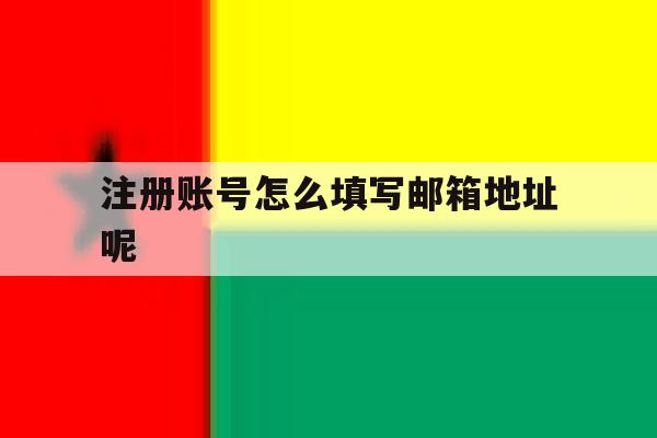 注册账号怎么填写邮箱地址呢