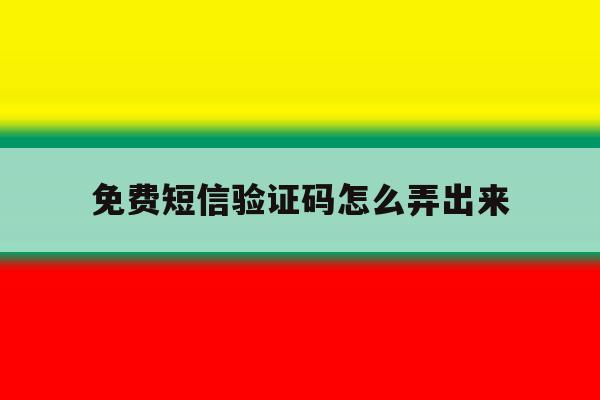 免费短信验证码怎么弄出来 免费短信验证码怎么弄出来