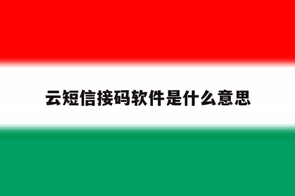 云短信接码软件是什么意思 云短信接码软件是什么意思