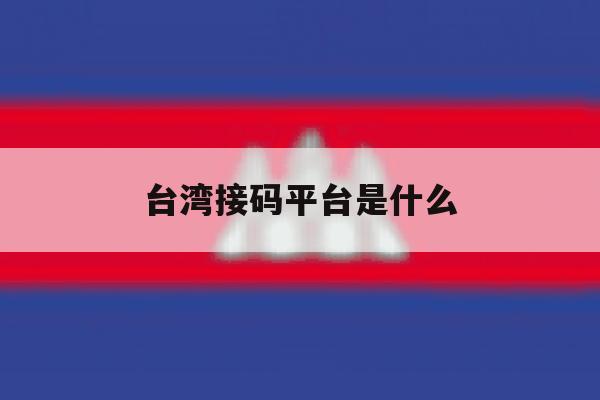 台湾接码平台是什么 台湾接码平台是什么