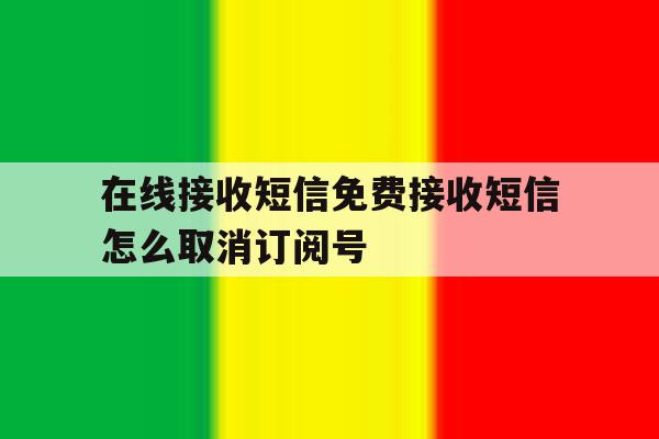 在线接收短信免费接收短信怎么取消订阅号的简单介绍 在线接收短信免费接收短信怎么取消订阅号的简单介绍
