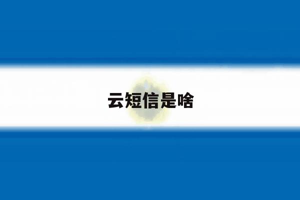 云短信是啥 云短信是啥