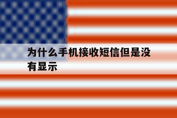 为什么手机接收短信但是没有显示 为什么手机接收短信但是没有显示