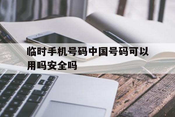 临时手机号码中国号码可以用吗安全吗的简单介绍 临时手机号码中国号码可以用吗安全吗的简单介绍