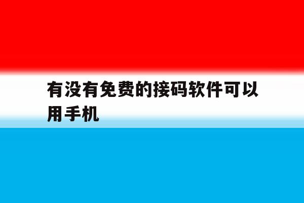 有没有免费的接码软件可以用手机 有没有免费的接码软件可以用手机