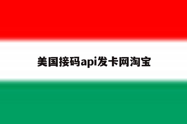 美国接码api发卡网淘宝 美国接码api发卡网淘宝