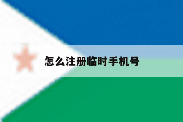 怎么注册临时手机号 怎么注册临时手机号
