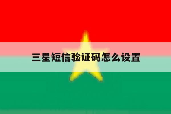 三星短信验证码怎么设置 三星短信验证码怎么设置