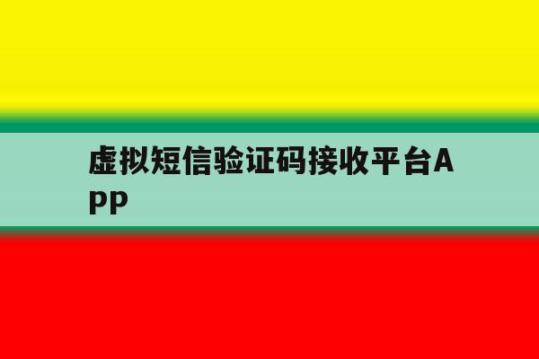 虚拟短信验证码接收平台APP的简单介绍 虚拟短信验证码接收平台APP的简单介绍