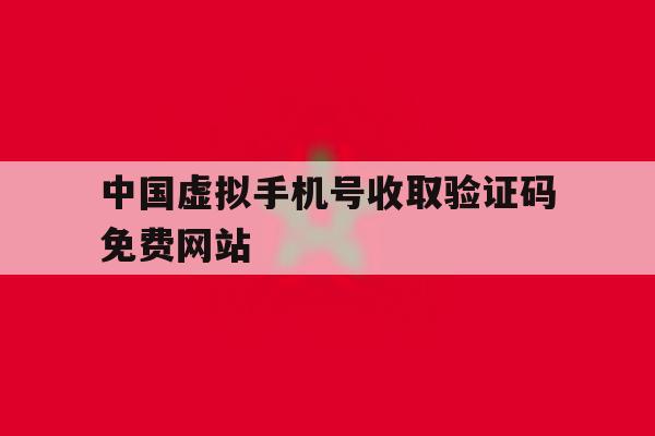 中国虚拟手机号收取验证码免费网站 中国虚拟手机号收取验证码免费网站