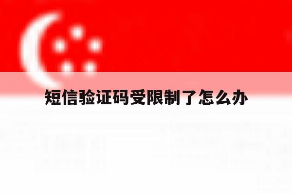 短信验证码受限制了怎么办 短信验证码受限制了怎么办