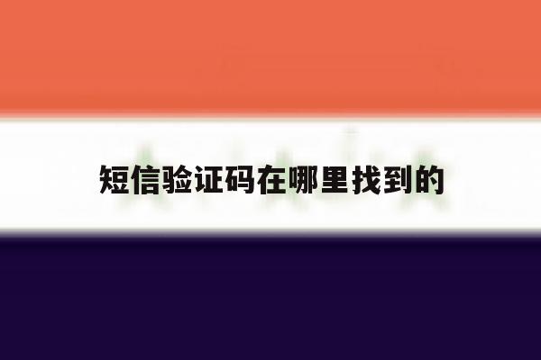 短信验证码在哪里找到的 短信验证码在哪里找到的
