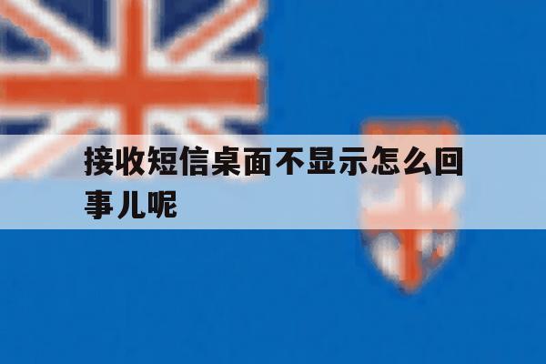 接收短信桌面不显示怎么回事儿呢 接收短信桌面不显示怎么回事儿呢
