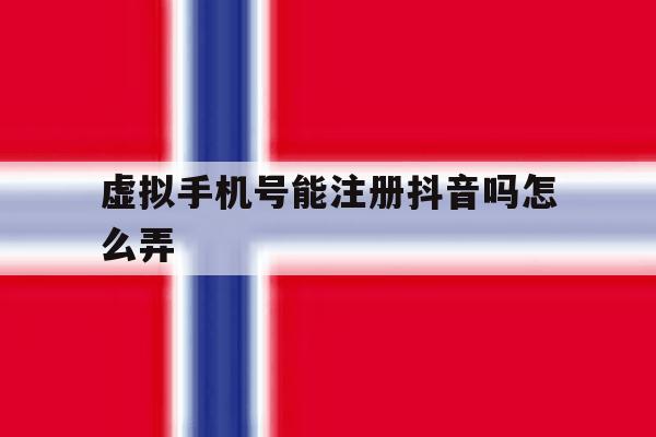 虚拟手机号能注册抖音吗怎么弄
