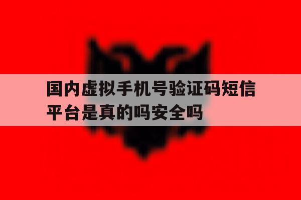 关于国内虚拟手机号验证码短信平台是真的吗安全吗的信息 关于国内虚拟手机号验证码短信平台是真的吗安全吗的信息