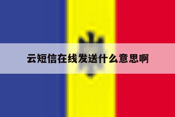 云短信在线发送什么意思啊 云短信在线发送什么意思啊