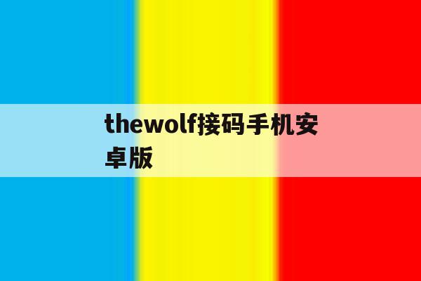 thewolf接码手机安卓版的简单介绍 thewolf接码手机安卓版的简单介绍