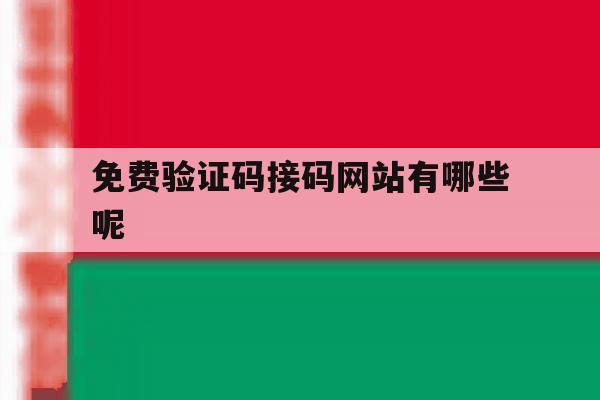 免费验证码接码网站有哪些呢 免费验证码接码网站有哪些呢