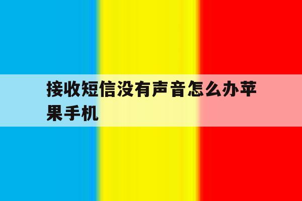 接收短信没有声音怎么办苹果手机 接收短信没有声音怎么办苹果手机