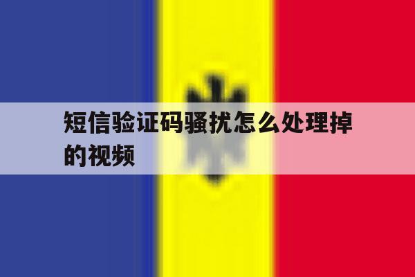 短信验证码骚扰怎么处理掉的视频 短信验证码骚扰怎么处理掉的视频