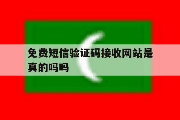 免费短信验证码接收网站是真的吗吗 免费短信验证码接收网站是真的吗吗