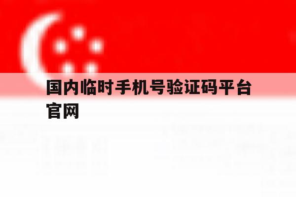 国内临时手机号验证码平台官网 国内临时手机号验证码平台官网
