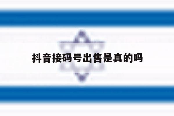 抖音接码号出售是真的吗 抖音接码号出售是真的吗