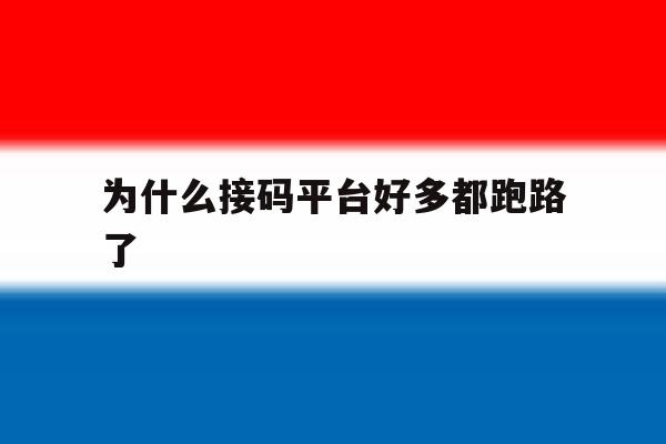 为什么接码平台好多都跑路了 为什么接码平台好多都跑路了