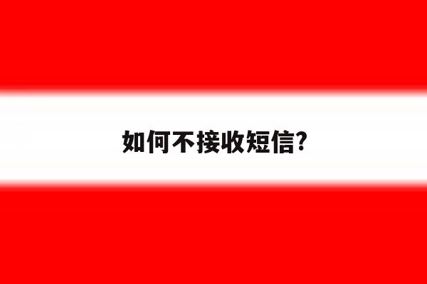如何不接收短信? 如何不接收短信?