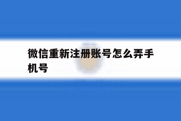 微信重新注册账号怎么弄手机号
