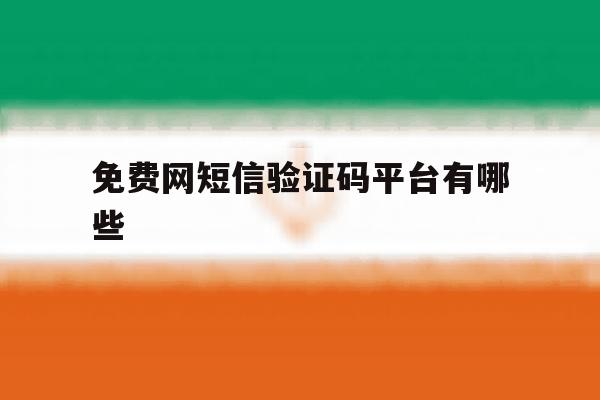 免费网短信验证码平台有哪些 免费网短信验证码平台有哪些