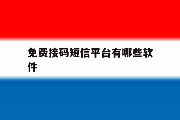 免费接码短信平台有哪些软件 免费接码短信平台有哪些软件