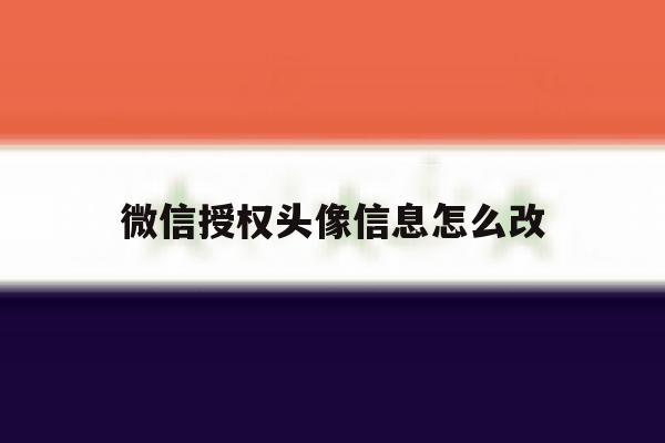 微信授权头像信息怎么改 微信授权头像信息怎么改