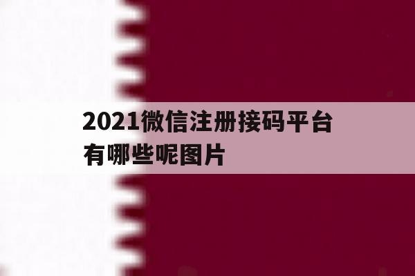 2021微信注册接码平台有哪些呢图片 2021微信注册接码平台有哪些呢图片