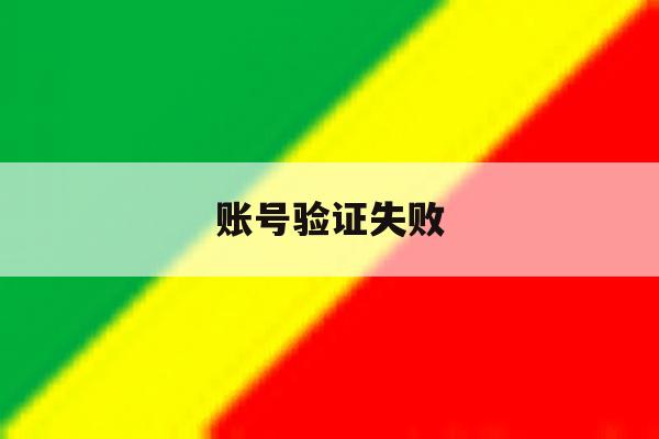账号验证失败 账号验证失败
