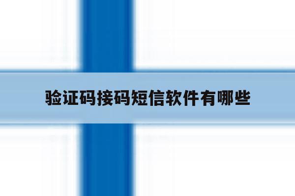 验证码接码短信软件有哪些 验证码接码短信软件有哪些