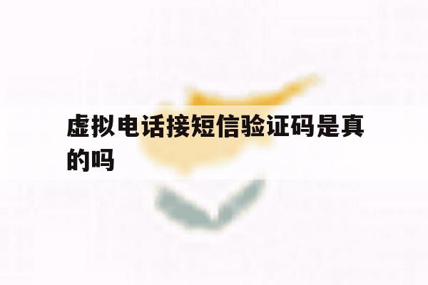 虚拟电话接短信验证码是真的吗 虚拟电话接短信验证码是真的吗