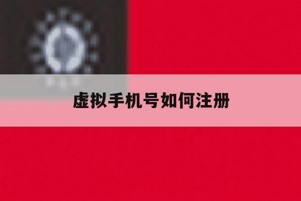 虚拟手机号如何注册