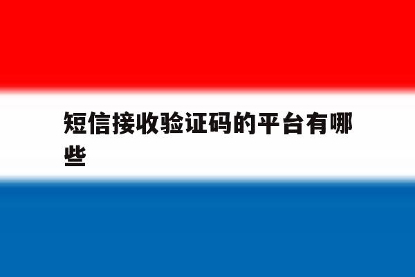 短信接收验证码的平台有哪些 短信接收验证码的平台有哪些