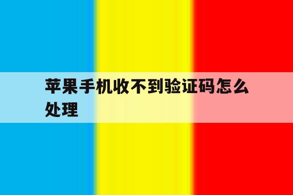 苹果手机收不到验证码怎么处理 苹果手机收不到验证码怎么处理