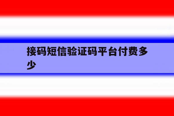 接码短信验证码平台付费多少 接码短信验证码平台付费多少