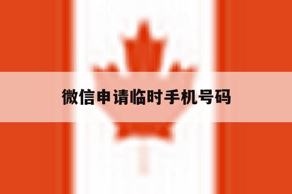微信申请临时手机号码 微信申请临时手机号码