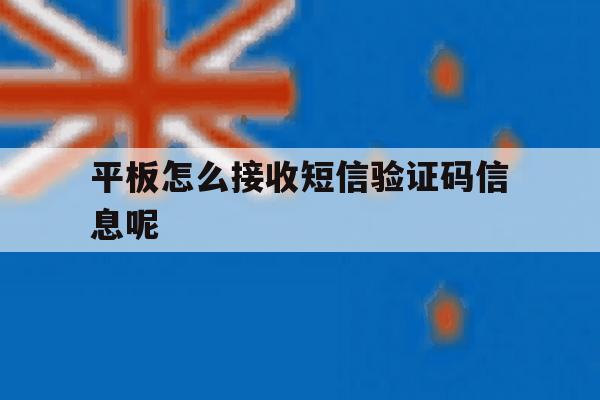 平板怎么接收短信验证码信息呢 平板怎么接收短信验证码信息呢