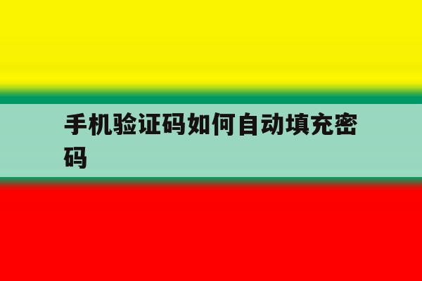 手机验证码如何自动填充密码 手机验证码如何自动填充密码