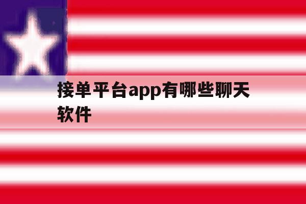 接单平台app有哪些聊天软件 接单平台app有哪些聊天软件
