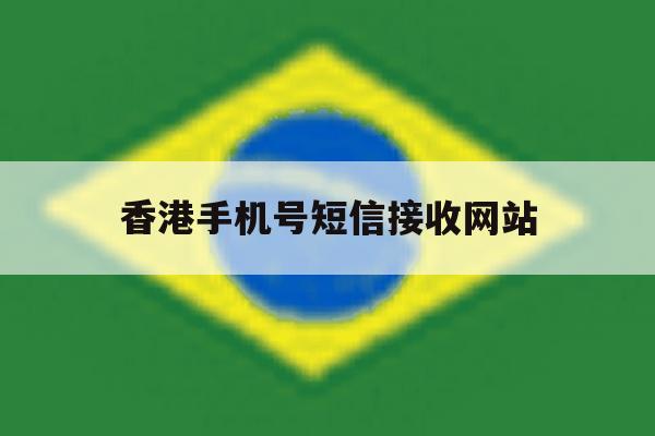 香港手机号短信接收网站 香港手机号短信接收网站